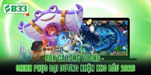 Bắn Cá Long Vương - Chinh Phục Đại Dương Nhận Kho Báu 2026