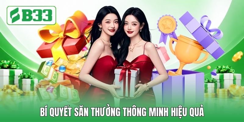 Bí quyết săn thưởng thông minh hiệu quả Bí quyết săn thưởng thông minh hiệu quả