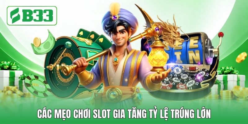 Các mẹo chơi slot gia tăng tỷ lệ trúng lớn