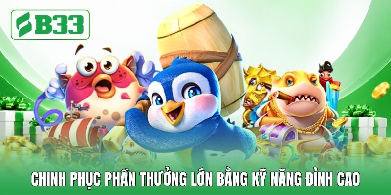 Chinh phục phần thưởng lớn bằng kỹ năng đỉnh cao