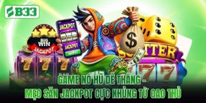 Game Nổ Hũ Dễ Thắng - Mẹo Săn Jackpot Cực Khủng Từ Cao Thủ