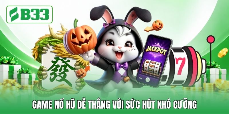 Game nổ hũ dễ thắng với sức hút khó cưỡng Game nổ hũ dễ thắng với sức hút khó cưỡng