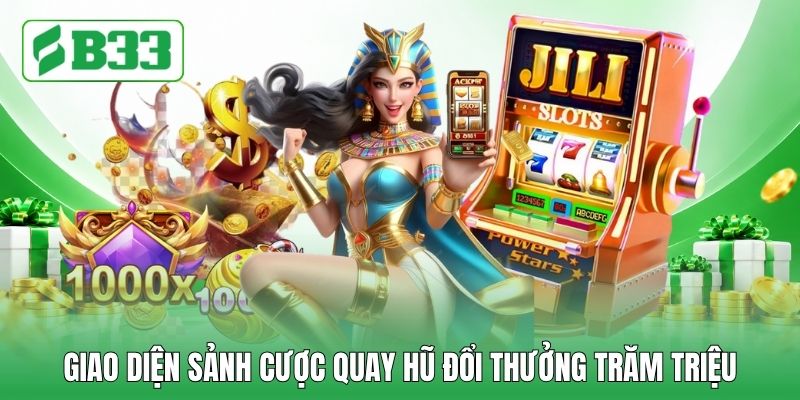 Giao diện sảnh cược quay hũ đổi thưởng trăm triệu Giao diện sảnh cược quay hũ đổi thưởng trăm triệu