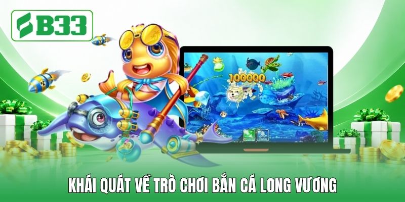 Khái quát về trò chơi bắn cá Long Vương