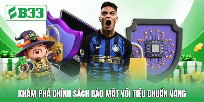 Khám phá chính sách bảo mật với tiêu chuẩn vàng