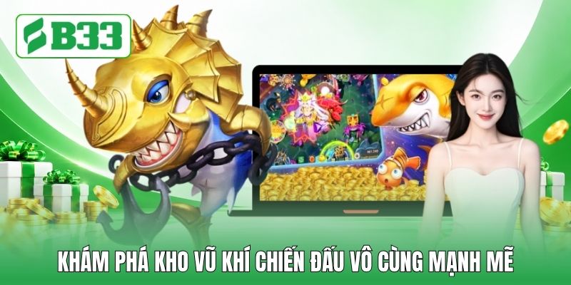Khám phá kho vũ khí chiến đấu vô cùng mạnh mẽ