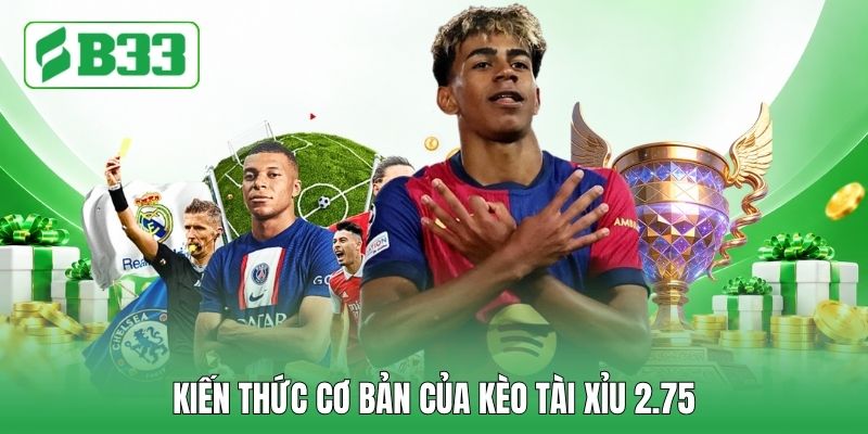 Kiến thức cơ bản của kèo tài xỉu 2.75