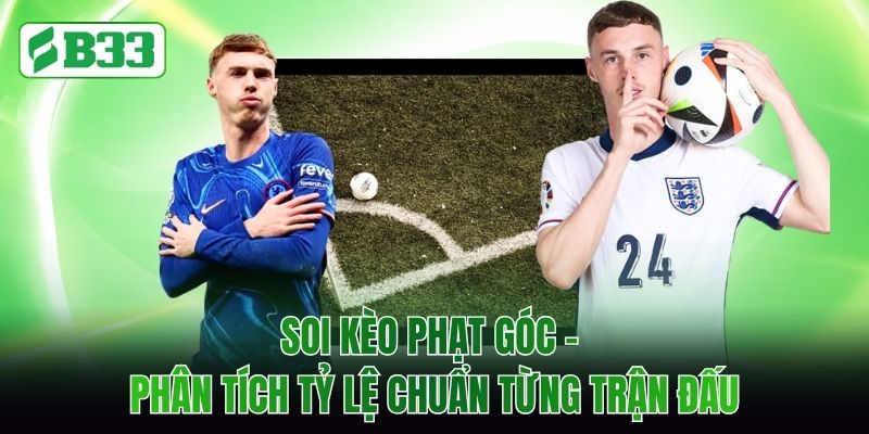 Soi Kèo Phạt Góc - Phân Tích Tỷ Lệ Chuẩn Từng Trận Đấu
