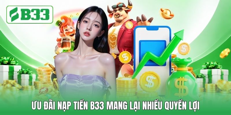 Ưu đãi nạp tiền B33 mang lại nhiều quyền lợi