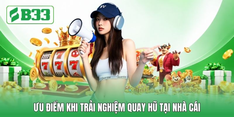 Ưu điểm khi trải nghiệm quay hũ tại nhà cái
